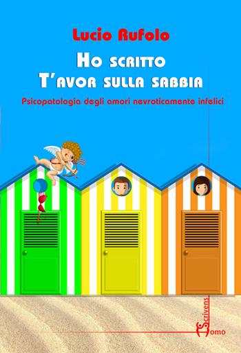 Ho scritto T'avor sulla sabbia. Psicopatologia degli amori nevroticamente infelici - Lucio Rufolo - Libro Homo Scrivens 2017 | Libraccio.it