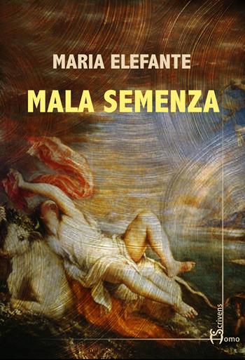 Mala semenza - Maria Elefante - Libro Homo Scrivens 2018, Dieci | Libraccio.it