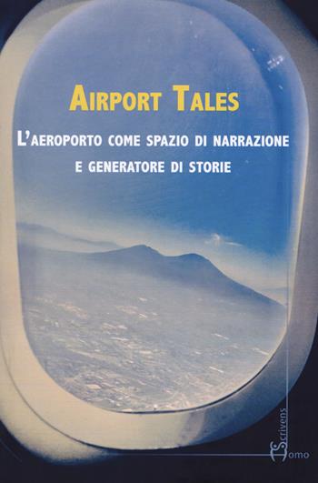 Airport tales. L'aeroporto come spazio di narrazione e generatore di storie  - Libro Homo Scrivens 2018, Polimeri | Libraccio.it