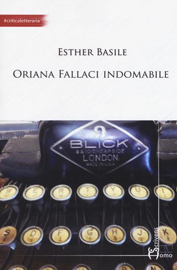 Oriana Fallaci indomabile - Esther Basile - Libro Homo Scrivens 2018, Arti | Libraccio.it