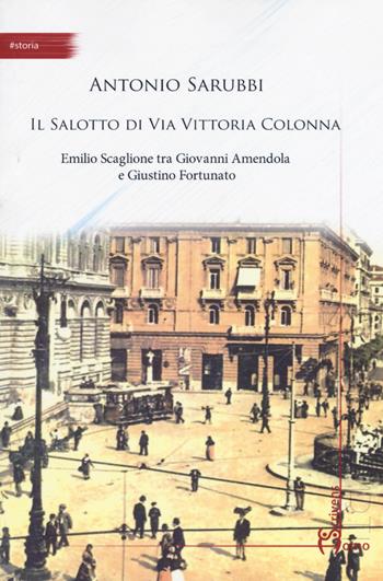 Il salotto di via Vittoria Colonna. Emilio Scaglione tra Giovanni Amendola e Giustino Fortunato - Antonio Sarubbi - Libro Homo Scrivens 2019, Arti | Libraccio.it