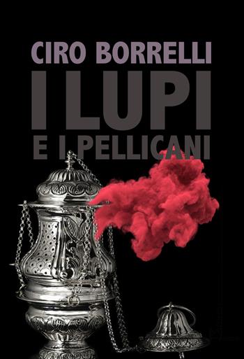 I lupi e i pellicani - Ciro Borrelli - Libro Homo Scrivens 2019, Direzioni immaginarie | Libraccio.it