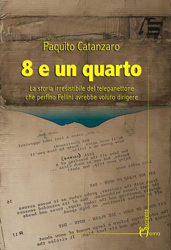 8 e un quarto. La storia irresistibile del telepanettone che perfino Fellini avrebbe voluto dirigere - Paquito Catanzaro - Libro Homo Scrivens 2019, Dieci | Libraccio.it
