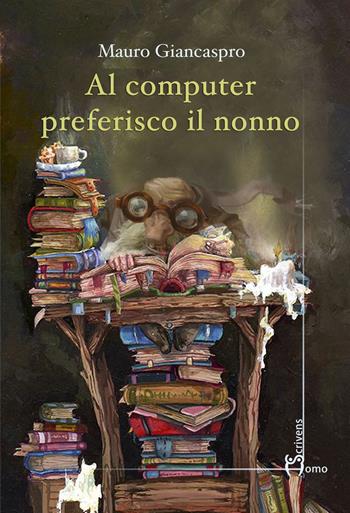 Al computer preferisco il nonno - Mauro Giancaspro - Libro Homo Scrivens 2019 | Libraccio.it