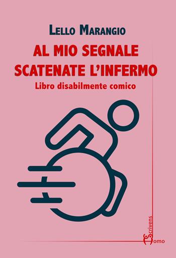Al mio segnale scatenate l'infermo. Libro disabilmente comico - Lello Marangio - Libro Homo Scrivens 2019 | Libraccio.it
