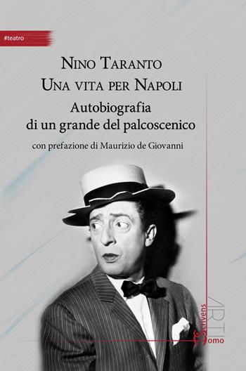 Nino Taranto. Una vita per Napoli. Autobiografia di un grande del palcoscenico - Nino Taranto - Libro Homo Scrivens 2019, Arti | Libraccio.it