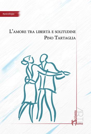 L' amore tra libertà e solitudine - Pino Tartaglia - Libro Homo Scrivens 2019, Arti | Libraccio.it