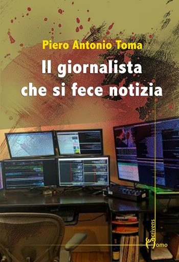Il giornalista che si fece notizia - Piero Antonio Toma - Libro Homo Scrivens 2019, Dieci | Libraccio.it