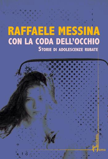 Con la coda dell'occhio. Storie di adolescenze rubate - Raffaele Messina - Libro Homo Scrivens 2019, Direzioni immaginarie | Libraccio.it