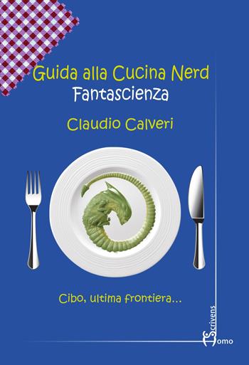Guida alla cucina nerd. Fantascienza - Claudio Calveri - Libro Homo Scrivens 2020 | Libraccio.it