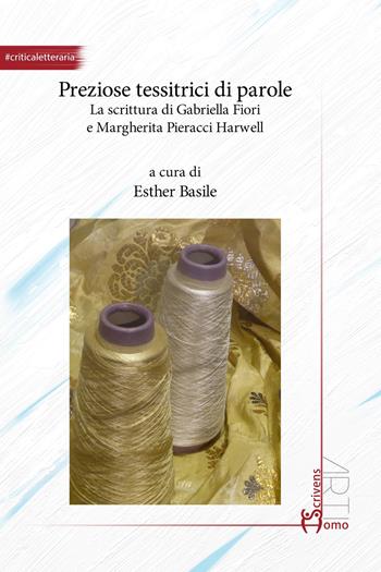 Preziose tessitrici di parole. La scrittura di Gabriella Fiori e Margherita Pieracci Harwell  - Libro Homo Scrivens 2020, Arti | Libraccio.it