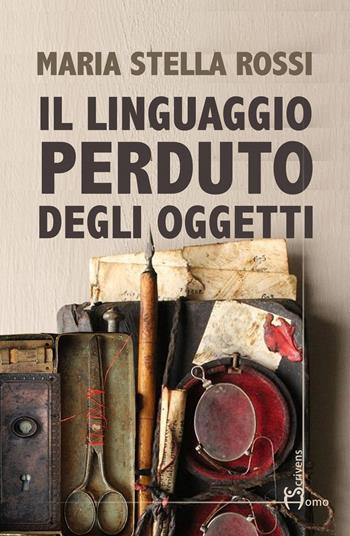 Il linguaggio perduto degli oggetti - Maria Stella Rossi - Libro Homo Scrivens 2020, Direzioni immaginarie | Libraccio.it