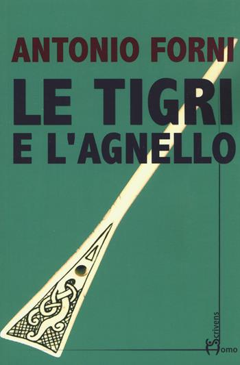 Le tigri e l'agnello - Antonio Forni - Libro Homo Scrivens 2020, Direzioni immaginarie | Libraccio.it