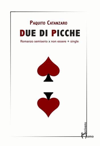 Due di picche. Romanzo semiserio x non essere + single - Paquito Catanzaro - Libro Homo Scrivens 2020, Dieci | Libraccio.it
