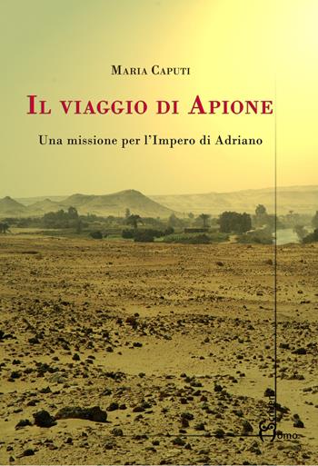 Il viaggio di Apione. Una missione per l’impero di Adriano - Maria Caputi - Libro Homo Scrivens 2020 | Libraccio.it