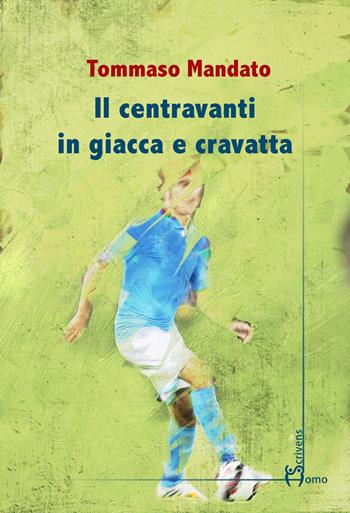 Il centravanti in giacca e cravatta - Tommaso Mandato - Libro Homo Scrivens 2021, Varie | Libraccio.it