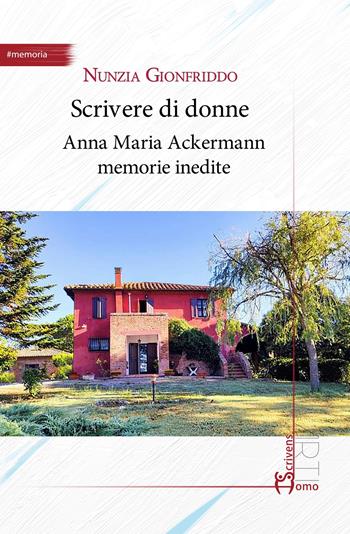 Scrivere di donne. Anna Maria Ackermann memorie inedite - Nunzia Gionfriddo - Libro Homo Scrivens 2021, Arti | Libraccio.it