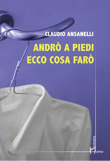 Andrò a piedi ecco cosa farò - Claudio Ansanelli - Libro Homo Scrivens 2021, Direzioni immaginarie | Libraccio.it