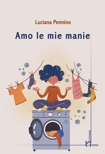 Amo le mie manie - Luciana Pennino - Libro Homo Scrivens 2021, Varie | Libraccio.it