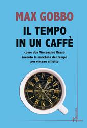 Il tempo in un caffé. Come don Vincenzino Russo inventò la macchina del tempo per vincere al lotto - Max Gobbo - Libro Homo Scrivens 2022, Direzioni immaginarie | Libraccio.it