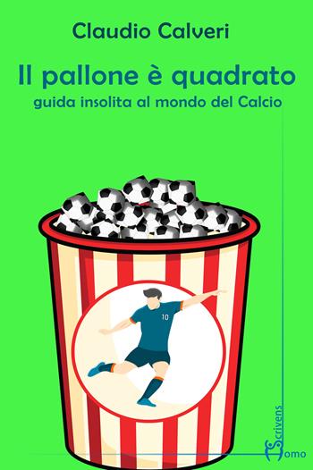 Il pallone è quadrato. Guida insolita al mondo del calcio - Claudio Calveri - Libro Homo Scrivens 2022, Guide insolite | Libraccio.it