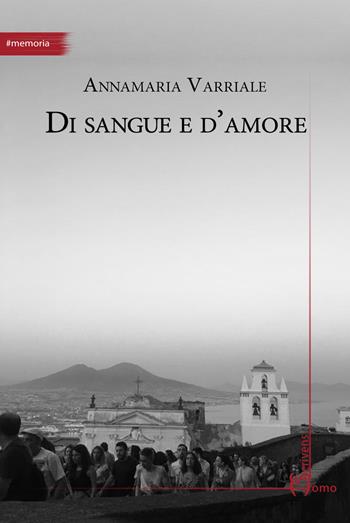 Di sangue e d'amore - Annamaria Varriale - Libro Homo Scrivens 2023, Arti | Libraccio.it