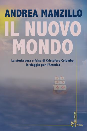 Il nuovo mondo. La storia vera e falsa di Cristoforo Colombo in viaggio per l'America - Andrea Manzillo - Libro Homo Scrivens 2022, Direzioni immaginarie | Libraccio.it