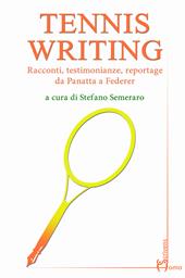 Tennis writing. Racconti, testimonianze, reportage da Panatta a Federer