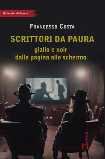 Scrittori da paura. Giallo e noir dalla pagina allo schermo - Francesco Costa (a) - Libro Homo Scrivens 2023, Arti | Libraccio.it