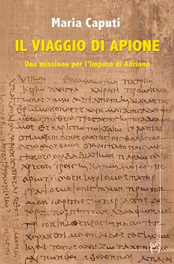 Il viaggio di Apione. Una missione per l’impero di Adriano - Maria Caputi - Libro Homo Scrivens 2023, Direzioni immaginarie | Libraccio.it