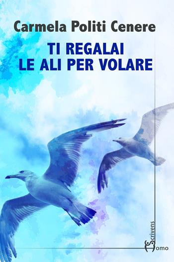 Ti regalai le ali per volare - Carmela Politi Cenere - Libro Homo Scrivens 2024, Direzioni immaginarie | Libraccio.it