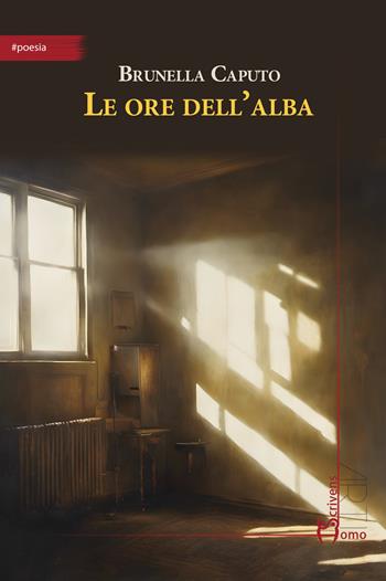 Le ore dell'alba - Brunella Caputo - Libro Homo Scrivens 2024, Arti | Libraccio.it