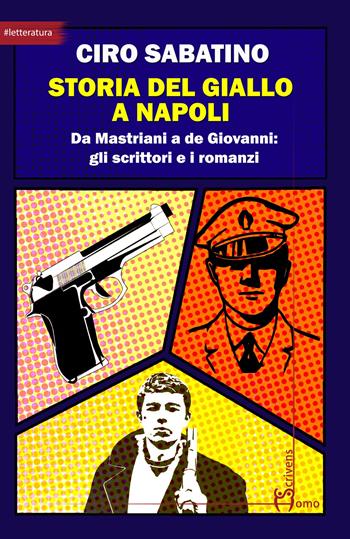Storia del giallo a Napoli. Da Mastriani a de Giovanni: gli scrittori e i romanzi - Ciro Sabatino - Libro Homo Scrivens 2024, Arti | Libraccio.it