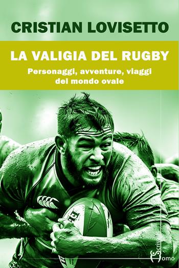 La valigia del rugby. Personaggi, avventure, viaggi del mondo ovale - Cristian Lovisetto - Libro Homo Scrivens 2024, Tempi supplementari | Libraccio.it