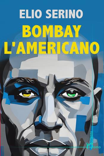 Bombay l’americano - Elio Serino - Libro Homo Scrivens 2025, Direzioni immaginarie | Libraccio.it