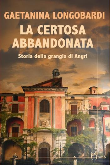 La certosa abbandonata. Storia della Grangia di Angri - Gaetanina Longobardi - Libro Homo Scrivens 2025, Direzioni immaginarie | Libraccio.it