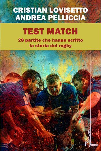 Test match. Ventotto partite che hanno scritto la storia del rugby - Cristian Lovisetto, Andrea Pelliccia - Libro Homo Scrivens, Tempi supplementari | Libraccio.it