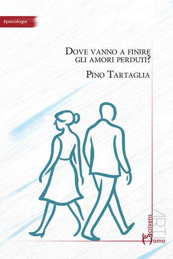 Dove vanno a finire gli amori perduti? - Pino Tartaglia - Libro Homo Scrivens 2026, Arti | Libraccio.it