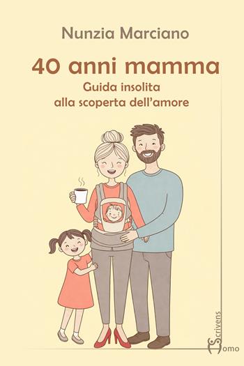 40 anni mamma. Guida insolita alla scoperta dell’amore - Nunzia Marciano - Libro Homo Scrivens 2026, Guide insolite | Libraccio.it