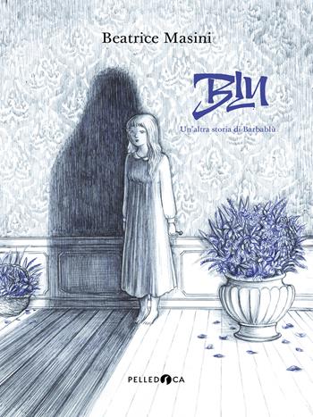 Blu. Un'altra storia di Barbablù - Beatrice Masini - Libro Pelledoca Editore 2017, Occhiaperti | Libraccio.it