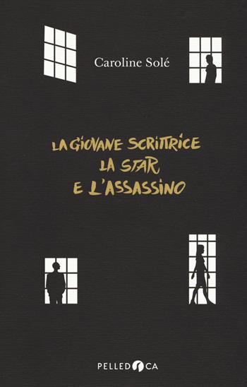 La giovane scrittrice, la star e l'assassino - Caroline Solé - Libro Pelledoca Editore 2018, NeroInchiostro | Libraccio.it