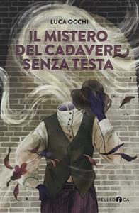 Il mistero del cadavere senza testa - Luca Occhi - Libro Pelledoca Editore 2023, NeroInchiostro | Libraccio.it