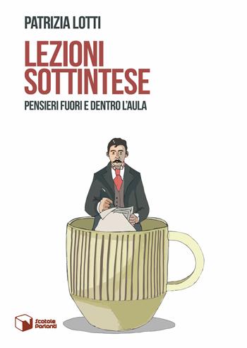 Lezioni sottintese. Pensieri fuori e dentro l'aula - Patrizia Lotti - Libro Scatole Parlanti 2018, Voci | Libraccio.it