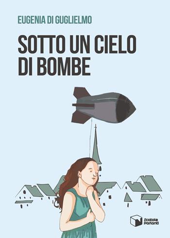 Sotto un cielo di bombe - Eugenia Di Guglielmo - Libro Scatole Parlanti 2018, Voci | Libraccio.it