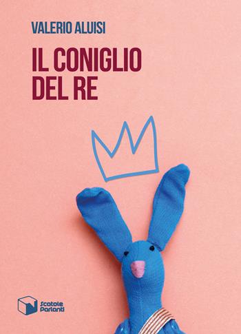 Il coniglio del re - Valerio Aluisi - Libro Scatole Parlanti 2018, Soffi | Libraccio.it