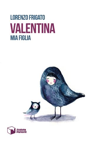 Valentina. Mia figlia - Lorenzo Frigato - Libro Scatole Parlanti 2019, Forme | Libraccio.it