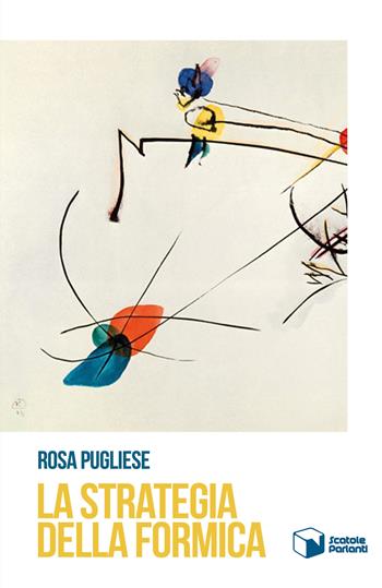 La strategia della formica - Rosa Pugliese - Libro Scatole Parlanti 2019, Echi | Libraccio.it