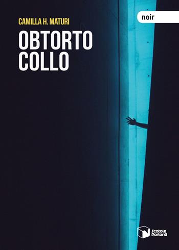 Obtorto collo - Camilla H. Maturi - Libro Scatole Parlanti 2019, Voci | Libraccio.it