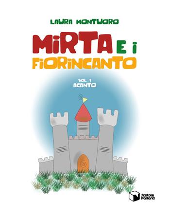 Acanto. Mirta e i Fiorincanto. Vol. 1 - Laura Montuoro - Libro Scatole Parlanti 2019, Forme | Libraccio.it