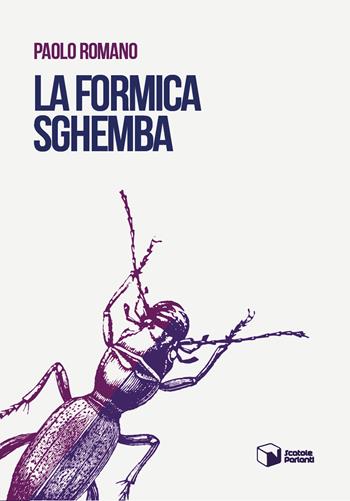 La formica sghemba - Paolo Romano - Libro Scatole Parlanti 2019, Voci | Libraccio.it